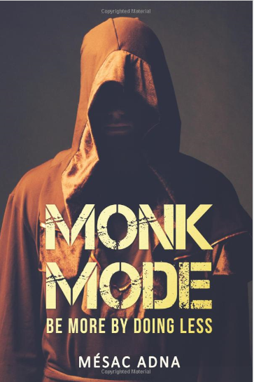 Monk Mode: Be More By Doing Less (Estranging Ourselves from Distractions and Focusing on Success)